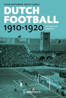 Four Histories About Early Dutch Football, 1910-1920 : Constructing Discourses, Paperback / softback Book Four Histories About Early Dutch Football, 1910-1920 : Constructing Discourses, Paperback / softback Book