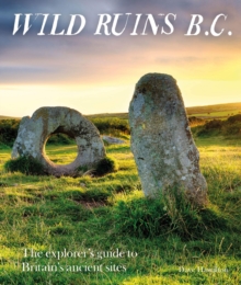 Wild Ruins BC : The explorer's guide to Britain's ancient sites, Paperback / softback Book Wild Ruins BC : The explorer's guide to Britain's ancient sites, Paperback / softback Book