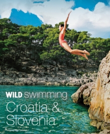 Wild Swimming Croatia and Slovenia : 120 rivers, waterfalls, lakes, beaches and islands