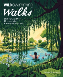 Wild Swimming Walks Bristol & Bath : 28 River, Lake and Waterfall Days out in Somerset, Wiltshire and Gloucestershire (Travel Guide)