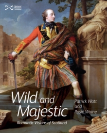 Wild and Majestic : Romantic Visions of Scotland