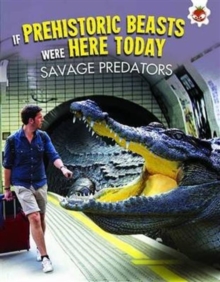If Prehistoric Beasts Were Here Today: Savage Predators, Paperback / softback Book If Prehistoric Beasts Were Here Today: Savage Predators, Paperback / softback Book