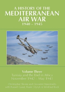 A History of the Mediterranean Air War, 1940-1945 : Volume Three: Tunisia and the end in Africa, November 1942 - May 1943