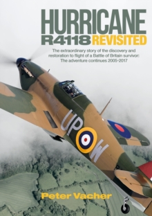 Hurricane R4118 Revisited : The Extraordinary Story of the Discovery and Restoration to Flight of a Battle of Britain Survivor: The Adventure Continues 2005-2017, Hardback Book Hurricane R4118 Revisited : The Extraordinary Story of the Discovery and Restoration to Flight of a Battle of Britain Survivor: The Adventure Continues 2005-2017, Hardback Book