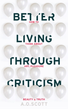 Better Living Through Criticism: How to Think About Art, Pleasure, Beauty and Truth, Paperback Book Better Living Through Criticism: How to Think About Art, Pleasure, Beauty and Truth, Paperback Book