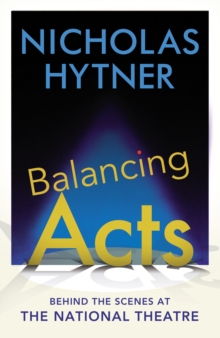 Balancing Acts : Behind the Scenes at the National Theatre, Hardback Book Balancing Acts : Behind the Scenes at the National Theatre, Hardback Book