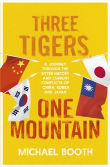 Three Tigers, One Mountain : A Journey through the Bitter History and Current Conflicts of China, Korea and Japan, Paperback / softback Book Three Tigers, One Mountain : A Journey through the Bitter History and Current Conflicts of China, Korea and Japan, Paperback / softback Book