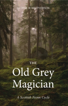 The Old Grey Magician : A Scottish Fionn Cycle