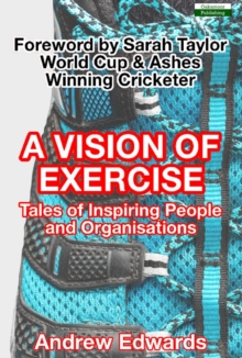 Vision Of Exercise: Tales Of Inspiring People And Organisations