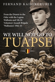 We Will Not Go to Tuapse : From the Donets to the Oder with the Legion Wallonie and 5th Ss Volunteer Assault Brigade `Wallonien' 1942-45, Hardback Book We Will Not Go to Tuapse : From the Donets to the Oder with the Legion Wallonie and 5th Ss Volunteer Assault Brigade `Wallonien' 1942-45, Hardback Book