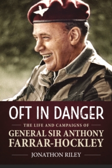 'Oft in Danger' : The Life and Campaigns of General Sir Anthony Farrar-Hockley, Hardback Book 'Oft in Danger' : The Life and Campaigns of General Sir Anthony Farrar-Hockley, Hardback Book