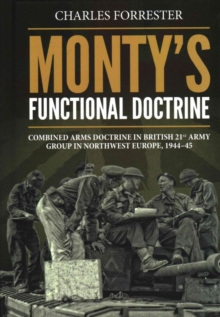 Monty'S Functional Doctrine : Combined Arms Doctrine in British 21st Army Group in Northwest Europe, 1944-45