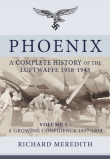 Phoenix - a Complete History of the Luftwaffe 1918-1945 : Volume 3: a Growing Confidence 1937-1939, Hardback Book Phoenix - a Complete History of the Luftwaffe 1918-1945 : Volume 3: a Growing Confidence 1937-1939, Hardback Book