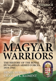 Magyar Warriors Volume 2 : The History of the Royal Hungarian Armed Forces, 1919-1945 Volume 2, Hardback Book Magyar Warriors Volume 2 : The History of the Royal Hungarian Armed Forces, 1919-1945 Volume 2, Hardback Book
