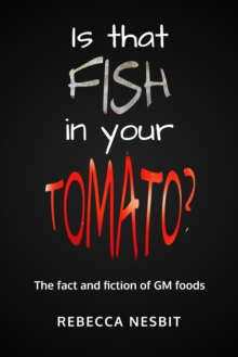 Is that Fish in your Tomato? : The Fact and Fiction of GM Foods.