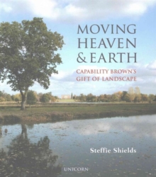 Moving Heaven and Earth : Capability Brown's Gift of Landscape, Hardback Book Moving Heaven and Earth : Capability Brown's Gift of Landscape, Hardback Book