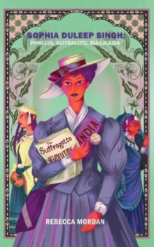 Sophia Duleep Singh : Princess, Suffragette, Trailblazer