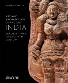 Art and Archaeology of Ancient India : Earliest Times to the Sixth Century