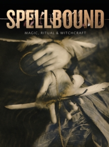 Spellbound : Magic, Ritual and Witchcraft, Paperback / softback Book Spellbound : Magic, Ritual and Witchcraft, Paperback / softback Book