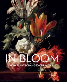In Bloom : How Plants Changed Our World