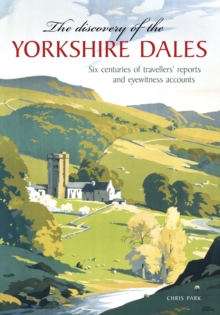 The Discovery of the Yorkshire Dales : Six centuries of travellers' reports and eyewitness accounts