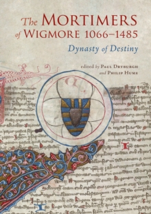 The Mortimers of Wigmore, 1066-1485 : Dynasty of Destiny