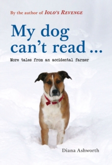 My dog can't read ... : More tales from an accidental farmer