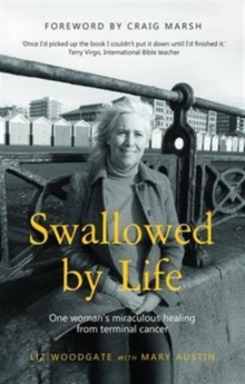 Swallowed by Life : One Woman's Miraculous Healing from Terminal Cancer, Paperback / softback Book Swallowed by Life : One Woman's Miraculous Healing from Terminal Cancer, Paperback / softback Book