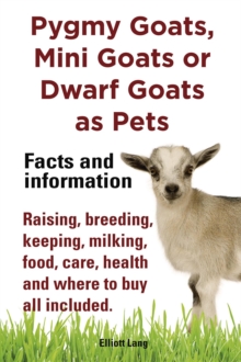 Pygmy Goats as Pets. Pygmy Goats, Mini Goats or Dwarf Goats : facts and information. Raising, breeding, keeping, milking, food, care, health.