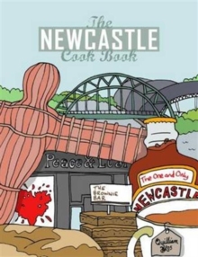 The Newcastle Cook Book : A Celebration of the Amazing Food & Drink on Our Doorstep