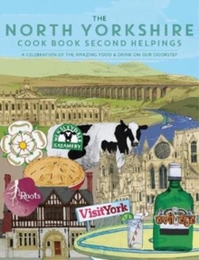 The North Yorkshire Cook Book Second Helpings : A celebration of the amazing food and drink on our doorstep.