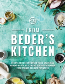 From Beder's Kitchen : Recipes and reflections to raise awareness around mental health and suicide prevention from foodies all over the world