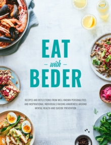 Eat With Beder : Recipes and reflections from well known personalities and inspirational individuals raising awareness around mental health and suicide prevention.