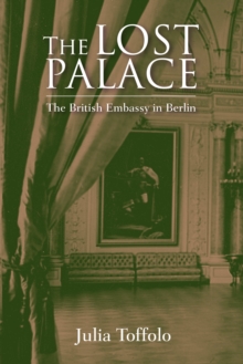 The Lost Palace: The British Embassy in Berlin, Hardback Book The Lost Palace: The British Embassy in Berlin, Hardback Book