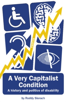 A Very Capitalist Condition : A History and Politics of Disability, Paperback / softback Book A Very Capitalist Condition : A History and Politics of Disability, Paperback / softback Book