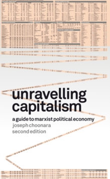 Unravelling Capitalism : A Guide to Marxist Political Economy (Second Edition)