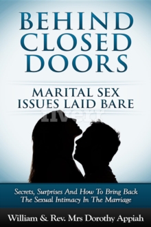 BEHIND CLOSED DOORS: MARITAL SECRETS LAID BARE : SECRETS, SURPRISES, AND HOW TO BRING BACK THE SEXUAL INTIMACY IN THE MARRIAGE