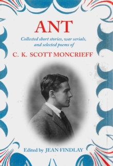 Ant : Collected Short Stories, War Serials and Selected Poems of C. K. Scott Moncrieff, Hardback Book Ant : Collected Short Stories, War Serials and Selected Poems of C. K. Scott Moncrieff, Hardback Book