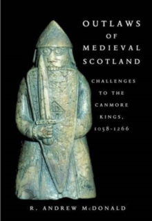 Outlaws of Medieval Scotland : Challenges to the Canmore Kings 1058 - 1266, Paperback / softback Book Outlaws of Medieval Scotland : Challenges to the Canmore Kings 1058 - 1266, Paperback / softback Book