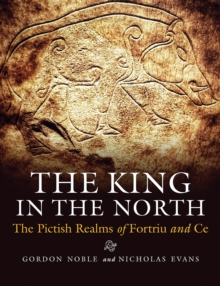 The King In The North : The Pictish Realms Of Fortriu And Ce