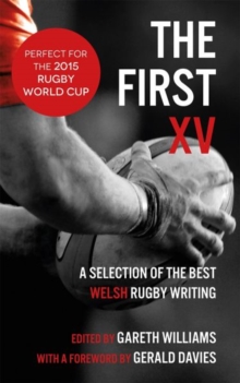 The First XV : A Selection of the Best Welsh Rugby Writing