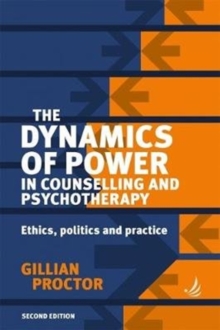 The Dynamics of Power in Counselling and Psychotherapy : Ethics, politics and practice