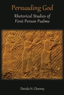 Persuading God : Rhetorical Studies of First-Person Psalms