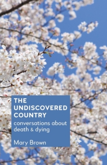 The Undiscovered Country : Conversations about death and dying