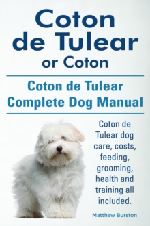 Coton de Tulear or Coton. Coton de Tulear Complete Dog Manual. Coton de Tulear dog care, costs, feeding, grooming, health and training all included.