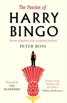 The Passion Of Harry Bingo : Further Dispatches From Unreported Scotland