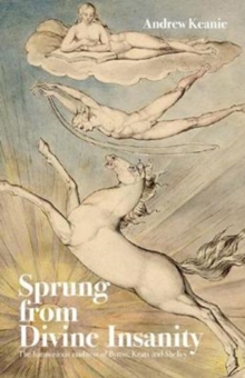 Sprung From Divine Insanity : The Harmonious Madness of Byron, Keats and Shelley, Paperback / softback Book Sprung From Divine Insanity : The Harmonious Madness of Byron, Keats and Shelley, Paperback / softback Book