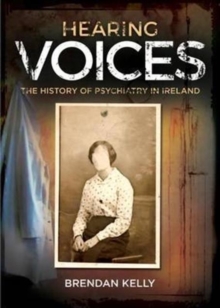 Hearing Voices : The History of Psychiatry in Ireland, Hardback Book Hearing Voices : The History of Psychiatry in Ireland, Hardback Book