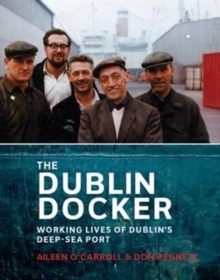 The Dublin Docker : The Working Lives of Dublin's Deep-Sea Port, Paperback / softback Book The Dublin Docker : The Working Lives of Dublin's Deep-Sea Port, Paperback / softback Book