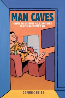 Man Caves : Create the Ultimate Male Sanctuary to Get Away from it All, Hardback Book Man Caves : Create the Ultimate Male Sanctuary to Get Away from it All, Hardback Book